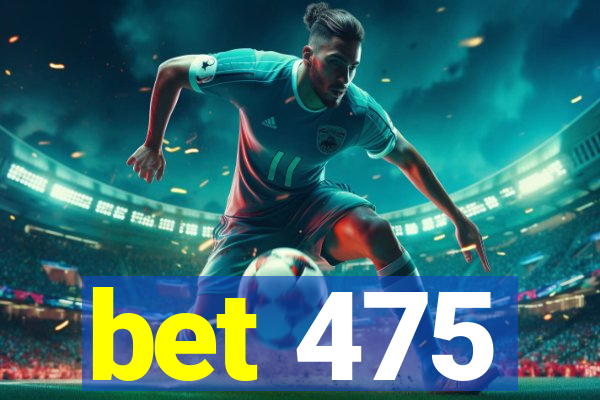 bet 475